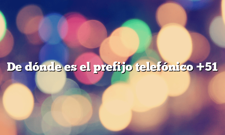 De dónde es el prefijo telefónico +51 - anexom